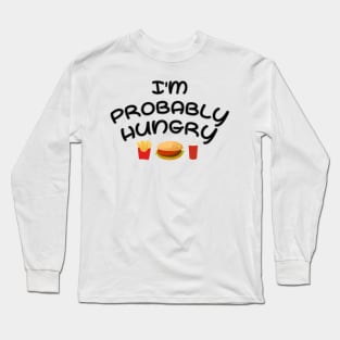 I'm Probably Hungry Long Sleeve T-Shirt